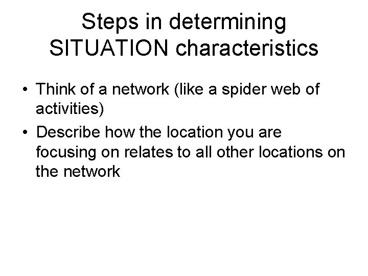 Steps in determining SITUATION characteristics • Think of a network (like a spider web