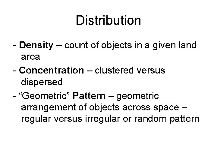 Distribution - Density – count of objects in a given land area - Concentration