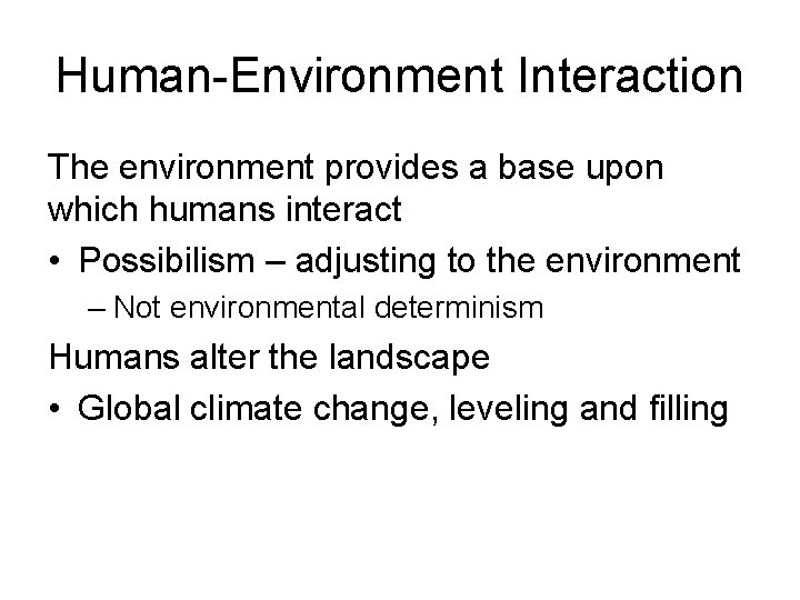 Human-Environment Interaction The environment provides a base upon which humans interact • Possibilism –