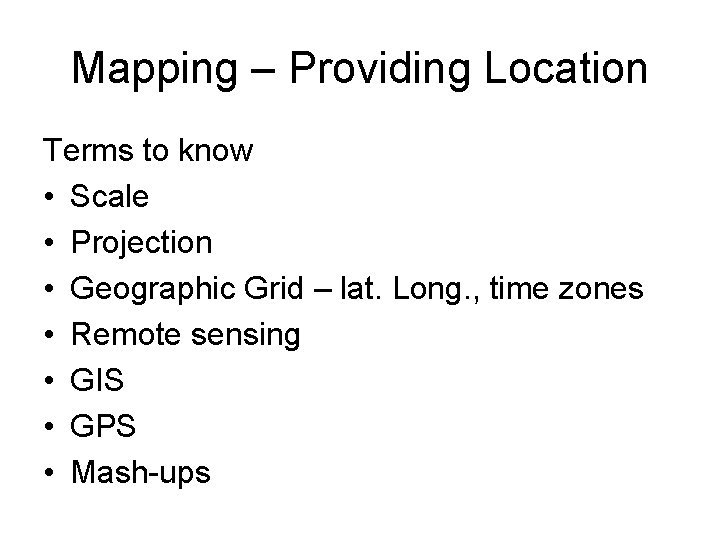 Mapping – Providing Location Terms to know • Scale • Projection • Geographic Grid