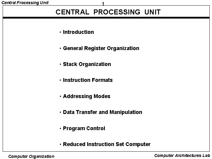 Central Processing Unit 1 CENTRAL PROCESSING UNIT • Introduction • General Register Organization •