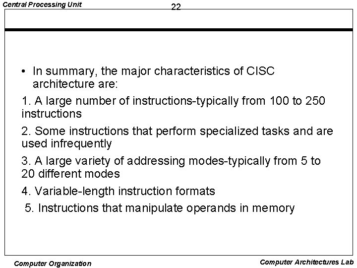 Central Processing Unit 22 • In summary, the major characteristics of CISC architecture are: