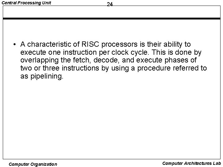 Central Processing Unit 24 • A characteristic of RISC processors is their ability to