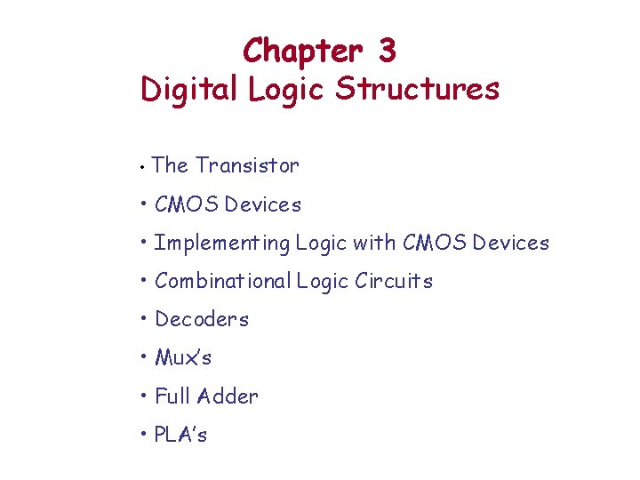 Chapter 3 Digital Logic Structures • The Transistor • CMOS Devices • Implementing Logic