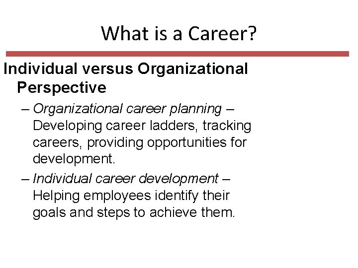 What is a Career? Individual versus Organizational Perspective – Organizational career planning – Developing