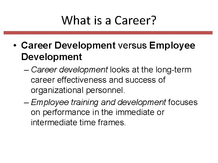 What is a Career? • Career Development versus Employee Development – Career development looks