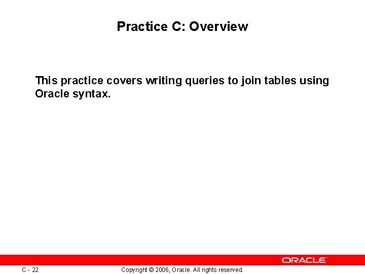 Practice C: Overview This practice covers writing queries to join tables using Oracle syntax.