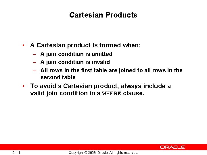 Cartesian Products • A Cartesian product is formed when: – A join condition is