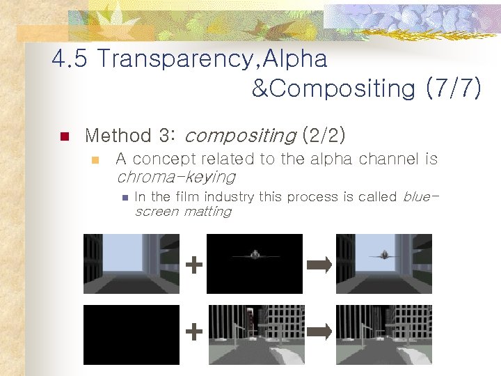 4. 5 Transparency, Alpha &Compositing (7/7) n Method 3: compositing (2/2) n A concept
