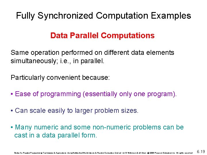 Fully Synchronized Computation Examples Data Parallel Computations Same operation performed on different data elements