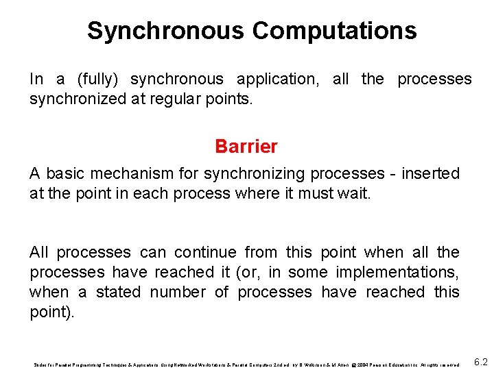 Synchronous Computations In a (fully) synchronous application, all the processes synchronized at regular points.