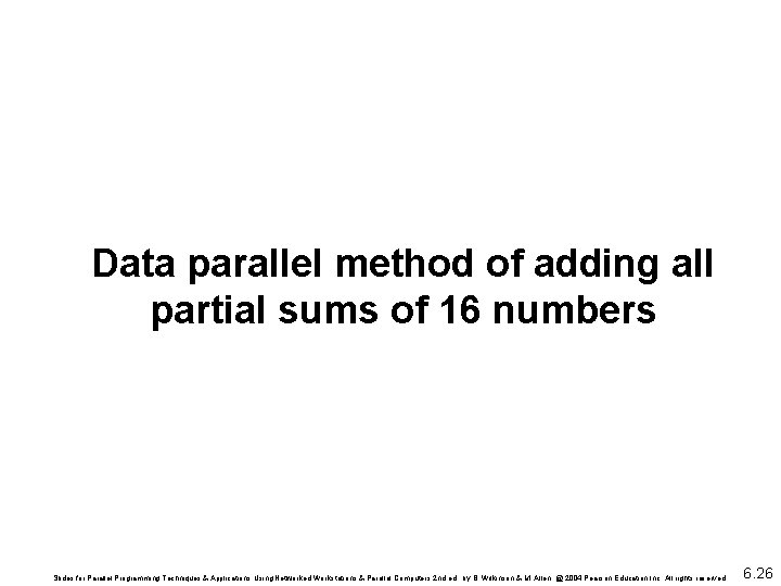Data parallel method of adding all partial sums of 16 numbers Slides for Parallel