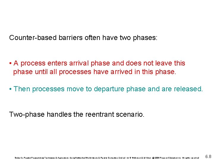 Counter-based barriers often have two phases: • A process enters arrival phase and does