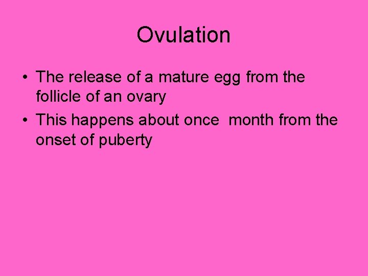 Ovulation • The release of a mature egg from the follicle of an ovary Ovulation • The release of a mature egg from the follicle of an ovary