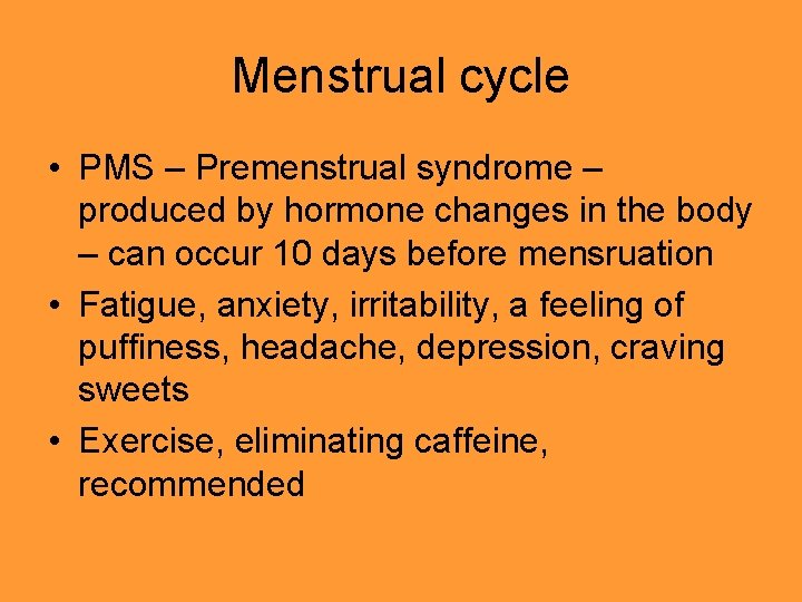 Menstrual cycle • PMS – Premenstrual syndrome – produced by hormone changes in the Menstrual cycle • PMS – Premenstrual syndrome – produced by hormone changes in the