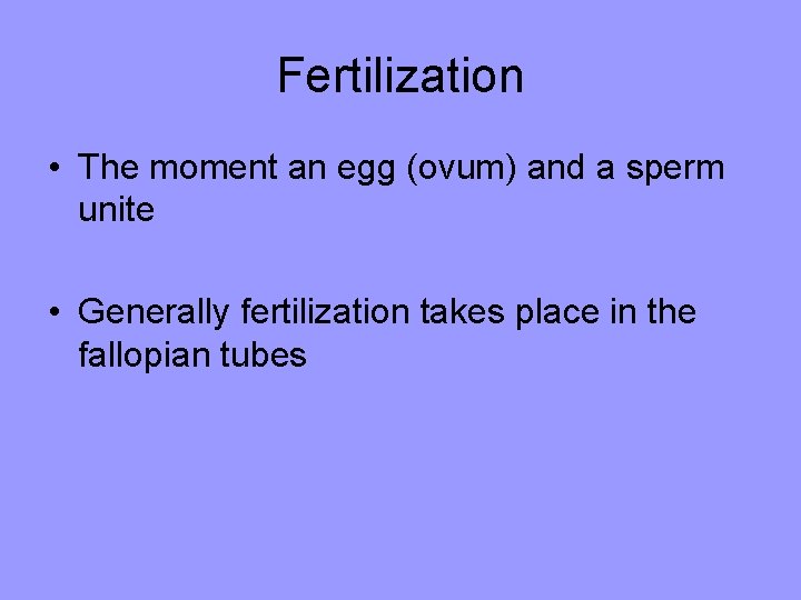 Fertilization • The moment an egg (ovum) and a sperm unite • Generally fertilization Fertilization • The moment an egg (ovum) and a sperm unite • Generally fertilization