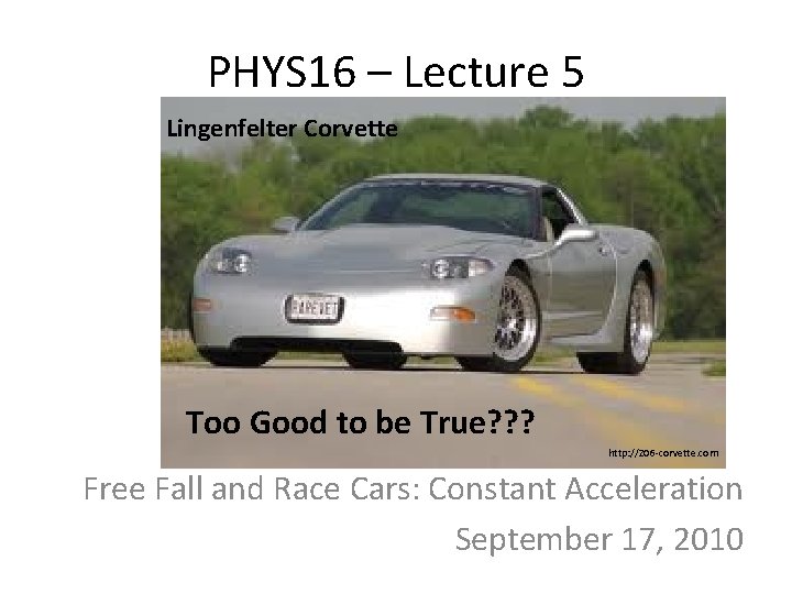 PHYS 16 – Lecture 5 Lingenfelter Corvette Too Good to be True? ? ?