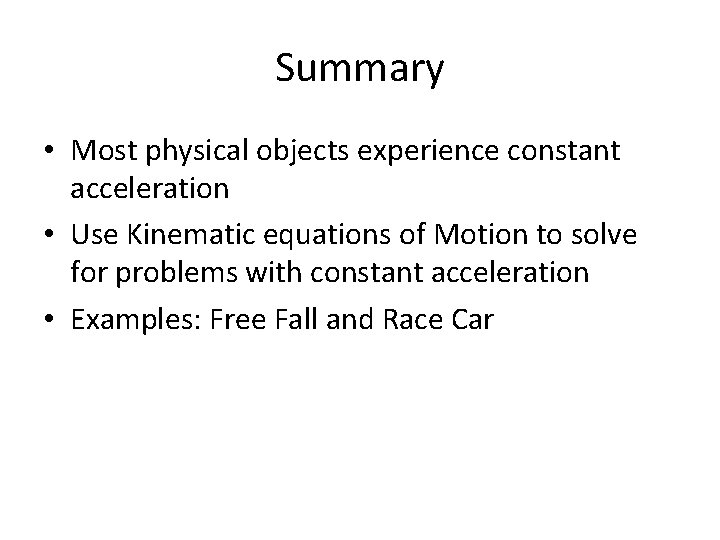 Summary • Most physical objects experience constant acceleration • Use Kinematic equations of Motion