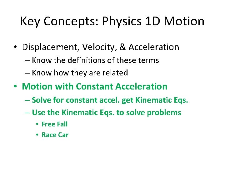 Key Concepts: Physics 1 D Motion • Displacement, Velocity, & Acceleration – Know the