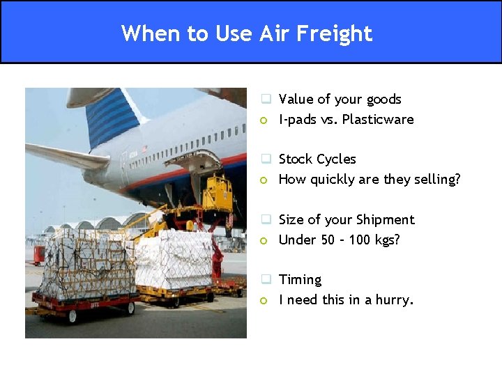 When to Use Air Freight q Value of your goods o I-pads vs. Plasticware