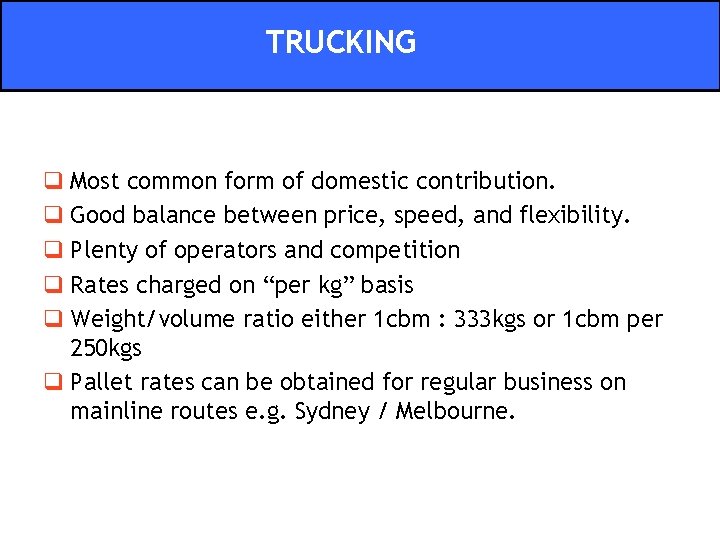 TRUCKING q Most common form of domestic contribution. q Good balance between price, speed,