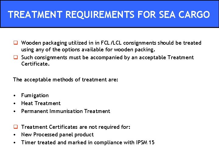 TREATMENT REQUIREMENTS FOR SEA CARGO q Wooden packaging utilized in in FCL/LCL consignments should