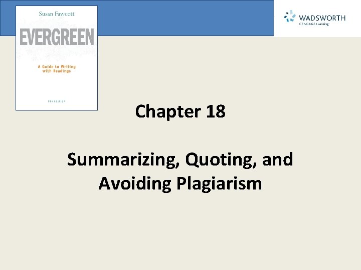 Chapter 18 Summarizing, Quoting, and Avoiding Plagiarism 