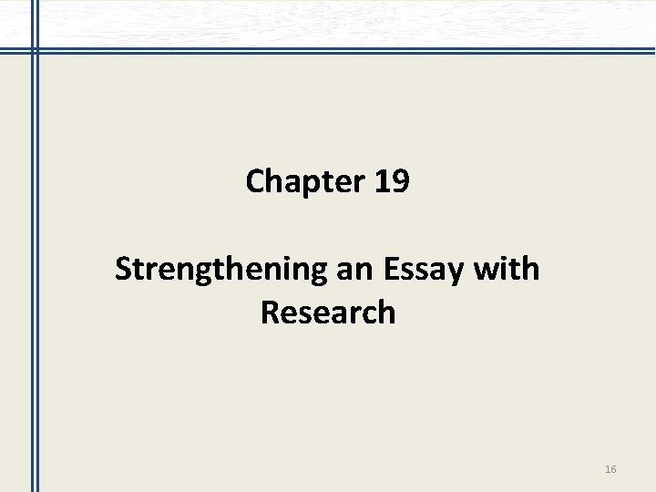 Chapter 19 Strengthening an Essay with Research 16 