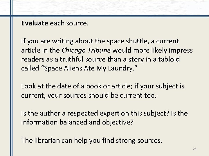 Evaluate each source. If you are writing about the space shuttle, a current article