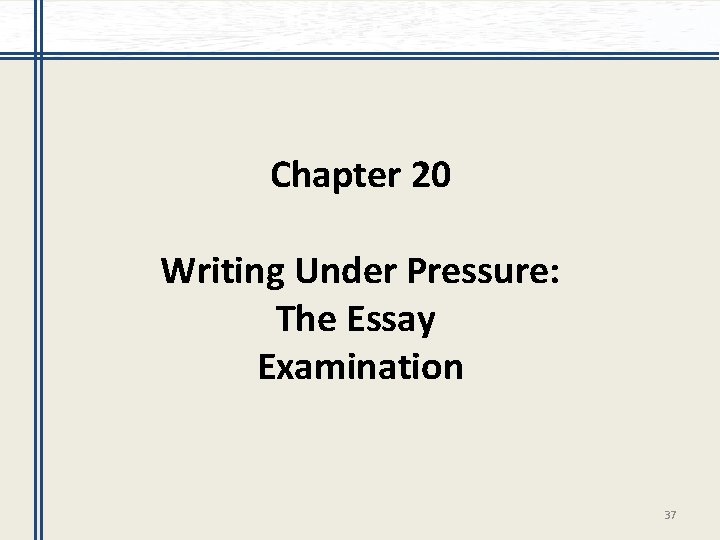 Chapter 20 Writing Under Pressure: The Essay Examination 37 