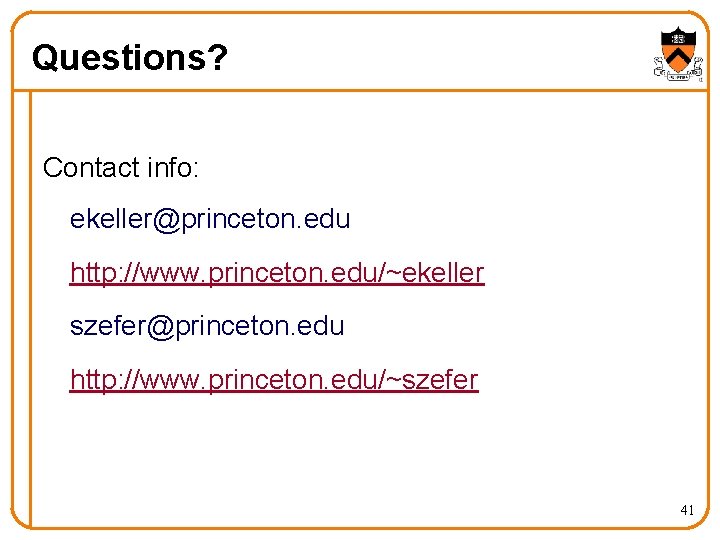 Questions? Contact info: ekeller@princeton. edu http: //www. princeton. edu/~ekeller szefer@princeton. edu http: //www. princeton.