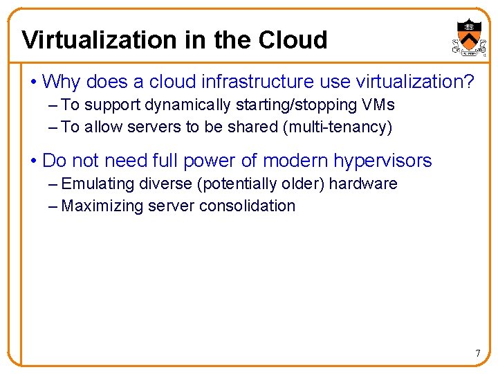 Virtualization in the Cloud • Why does a cloud infrastructure use virtualization? – To