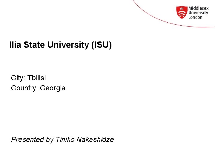 Ilia State University (ISU) City: Tbilisi Country: Georgia Presented by Tiniko Nakashidze 