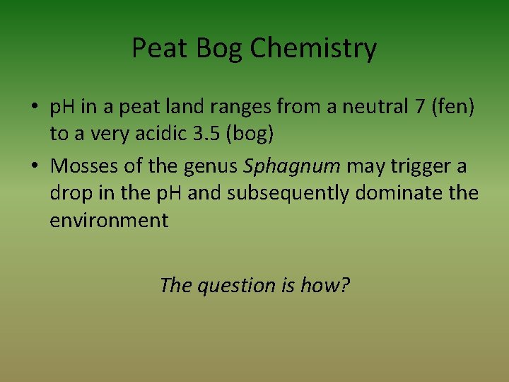 Peat Bog Chemistry • p. H in a peat land ranges from a neutral