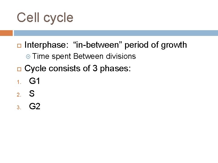 Cell cycle Interphase: “in-between” period of growth Time 1. 2. 3. spent Between divisions