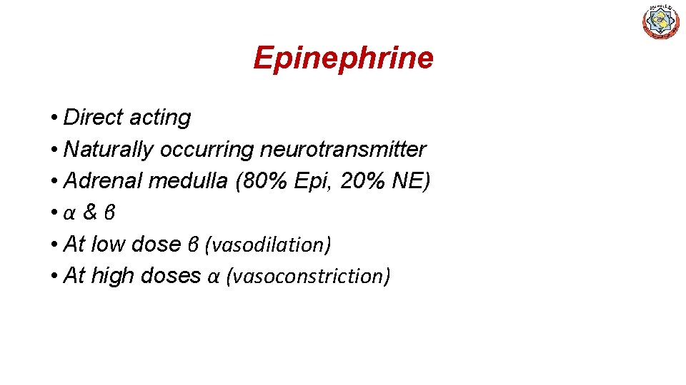 Epinephrine • Direct acting • Naturally occurring neurotransmitter • Adrenal medulla (80% Epi, 20%