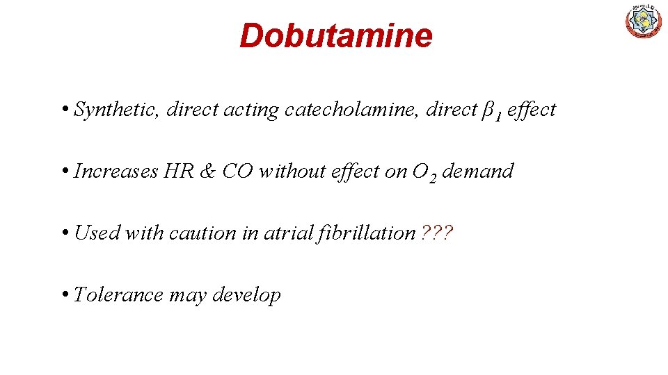 Dobutamine • Synthetic, direct acting catecholamine, direct β 1 effect • Increases HR &