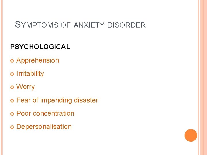 SYMPTOMS OF ANXIETY DISORDER PSYCHOLOGICAL Apprehension Irritability Worry Fear of impending disaster Poor concentration