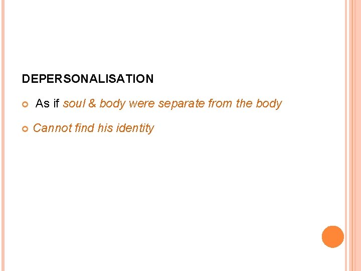 DEPERSONALISATION As if soul & body were separate from the body Cannot find his