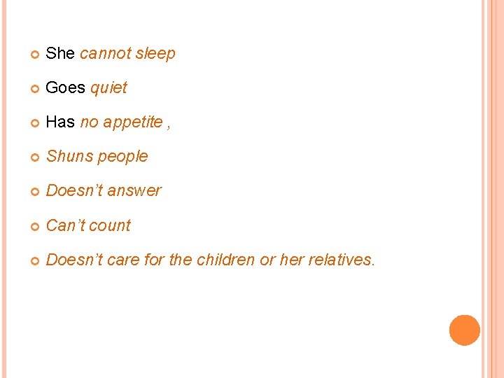She cannot sleep Goes quiet Has no appetite , Shuns people Doesn’t answer She cannot sleep Goes quiet Has no appetite , Shuns people Doesn’t answer