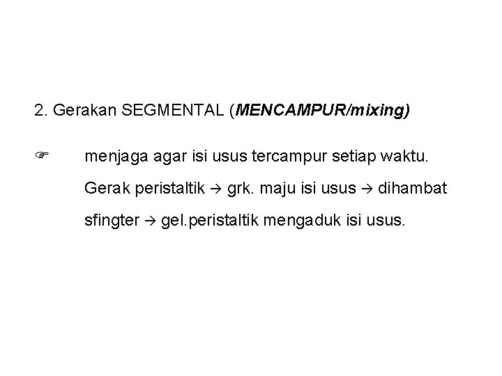 2. Gerakan SEGMENTAL (MENCAMPUR/mixing) menjaga agar isi usus tercampur setiap waktu. Gerak peristaltik grk.