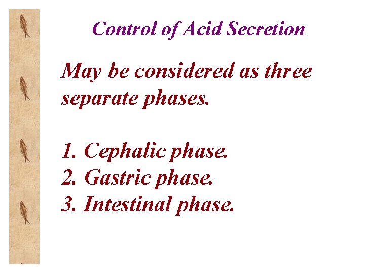 Control of Acid Secretion May be considered as three separate phases. 1. Cephalic phase.