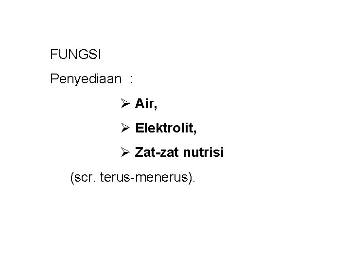 FUNGSI Penyediaan : Ø Air, Ø Elektrolit, Ø Zat-zat nutrisi (scr. terus-menerus). 