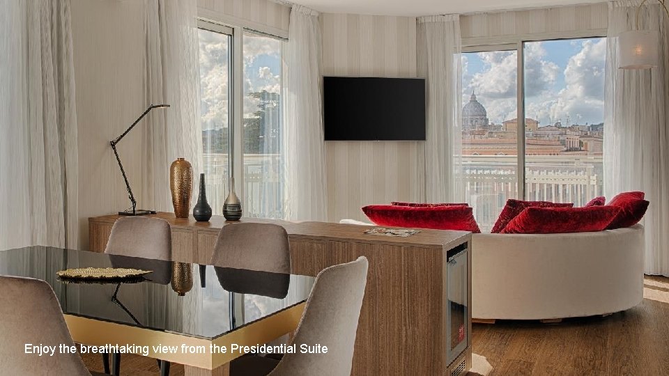 Enjoy the breathtaking view from the Presidential Suite Enjoy the breathtaking view from the Presidential Suite