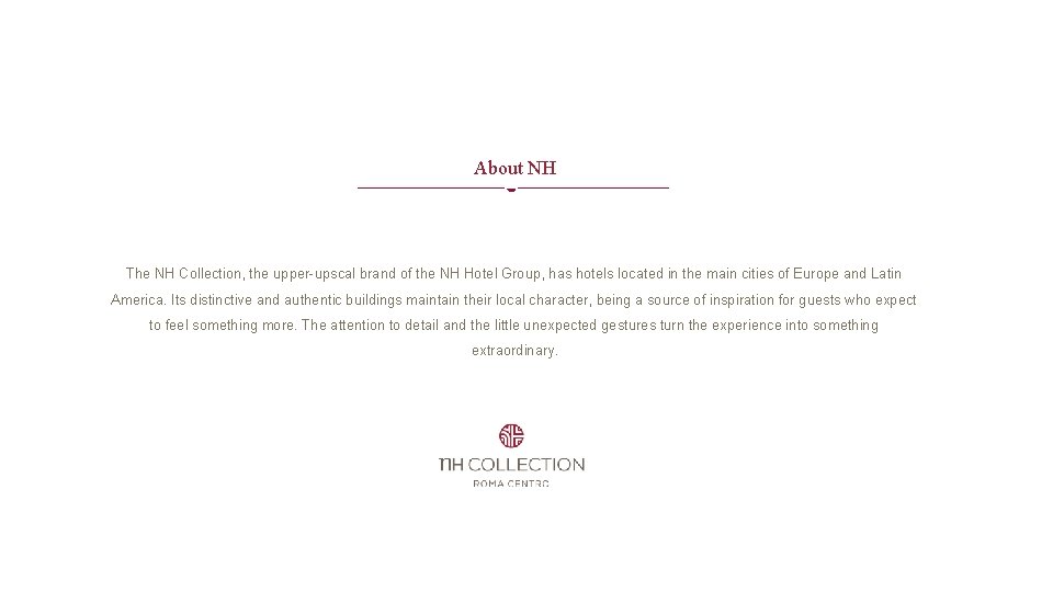 About NH The NH Collection, the upper-upscal brand of the NH Hotel Group, has About NH The NH Collection, the upper-upscal brand of the NH Hotel Group, has