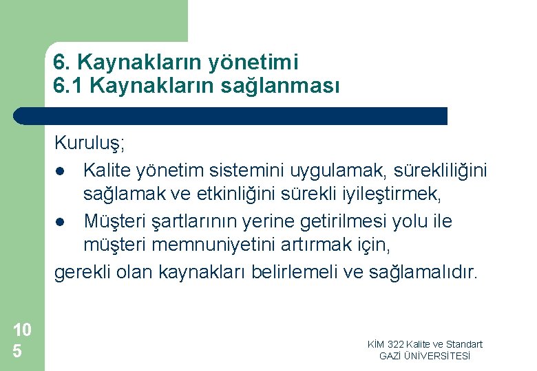 6. Kaynakların yönetimi 6. 1 Kaynakların sağlanması Kuruluş; l Kalite yönetim sistemini uygulamak, sürekliliğini