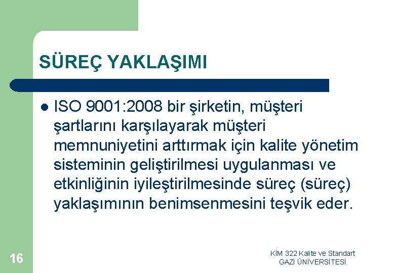 SÜREÇ YAKLAŞIMI l 16 ISO 9001: 2008 bir şirketin, müşteri şartlarını karşılayarak müşteri memnuniyetini SÜREÇ YAKLAŞIMI l 16 ISO 9001: 2008 bir şirketin, müşteri şartlarını karşılayarak müşteri memnuniyetini