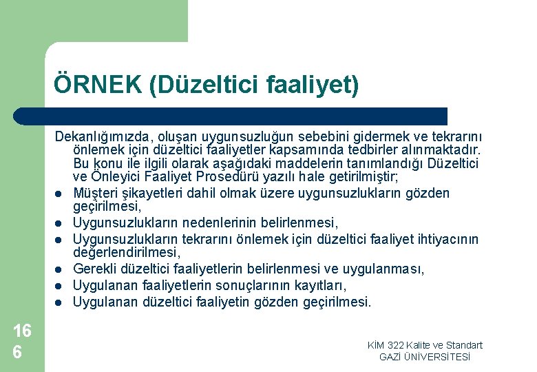 ÖRNEK (Düzeltici faaliyet) Dekanlığımızda, oluşan uygunsuzluğun sebebini gidermek ve tekrarını önlemek için düzeltici faaliyetler