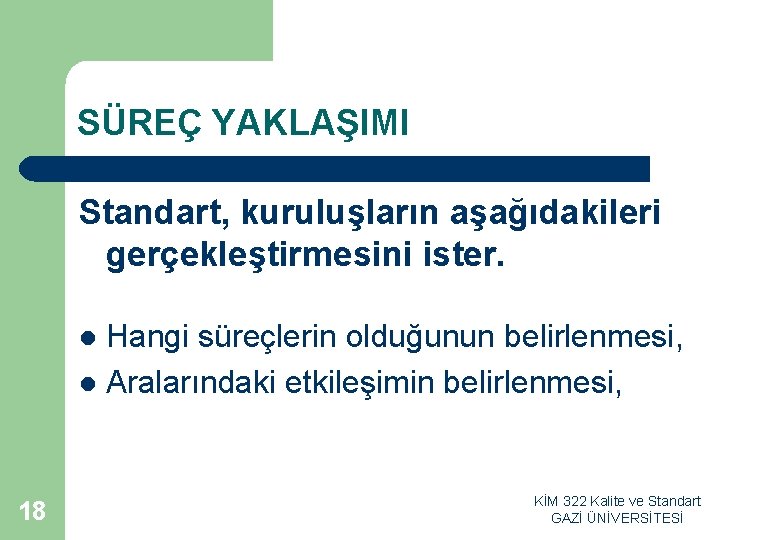 SÜREÇ YAKLAŞIMI Standart, kuruluşların aşağıdakileri gerçekleştirmesini ister. Hangi süreçlerin olduğunun belirlenmesi, l Aralarındaki etkileşimin SÜREÇ YAKLAŞIMI Standart, kuruluşların aşağıdakileri gerçekleştirmesini ister. Hangi süreçlerin olduğunun belirlenmesi, l Aralarındaki etkileşimin