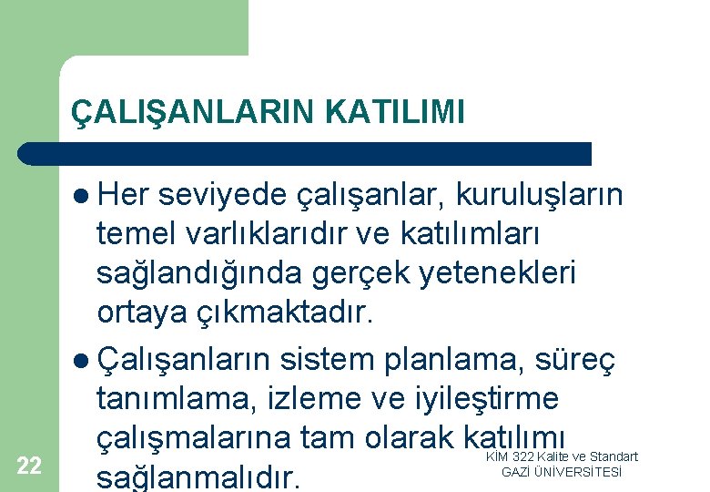 ÇALIŞANLARIN KATILIMI l Her seviyede çalışanlar, kuruluşların 22 temel varlıklarıdır ve katılımları sağlandığında gerçek